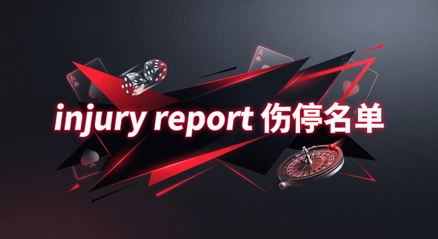 injury report 伤停名单：赛前解读与影响判断